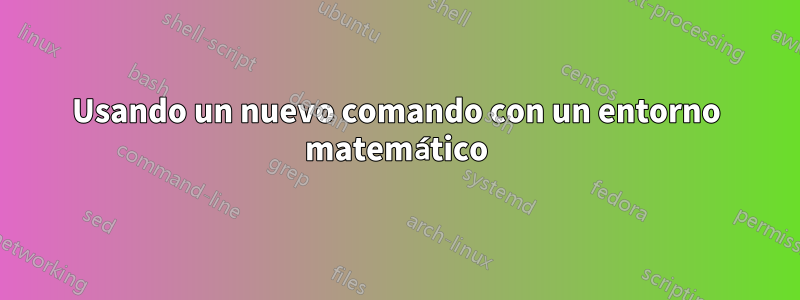Usando un nuevo comando con un entorno matemático