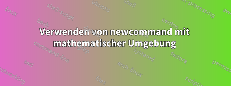 Verwenden von newcommand mit mathematischer Umgebung