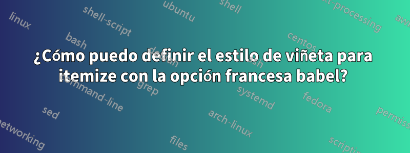 ¿Cómo puedo definir el estilo de viñeta para itemize con la opción francesa babel?