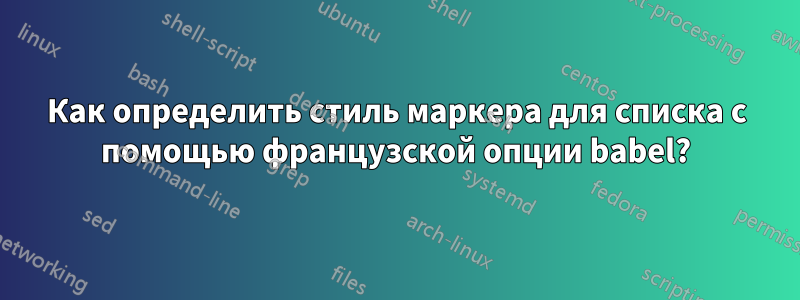 Как определить стиль маркера для списка с помощью французской опции babel?