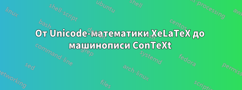 От Unicode-математики XeLaTeX до машинописи ConTeXt