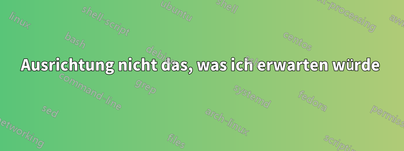 Ausrichtung nicht das, was ich erwarten würde