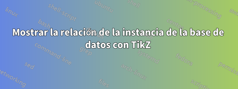 Mostrar la relación de la instancia de la base de datos con TikZ