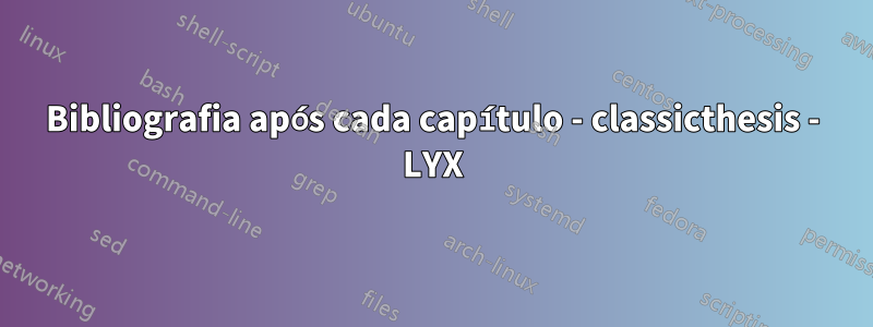 Bibliografia após cada capítulo - classicthesis - LYX