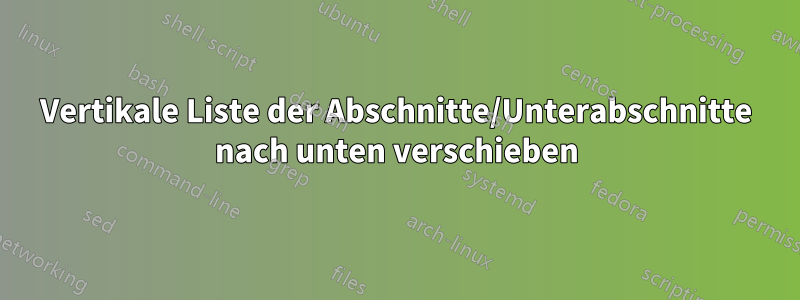 Vertikale Liste der Abschnitte/Unterabschnitte nach unten verschieben