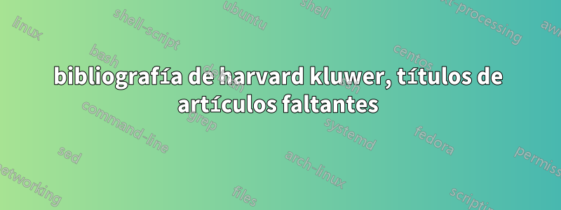 bibliografía de harvard kluwer, títulos de artículos faltantes