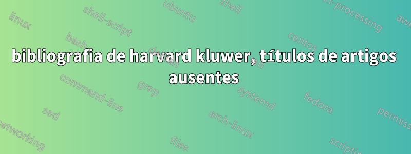 bibliografia de harvard kluwer, títulos de artigos ausentes