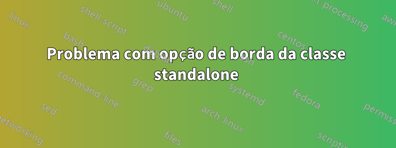 Problema com opção de borda da classe standalone