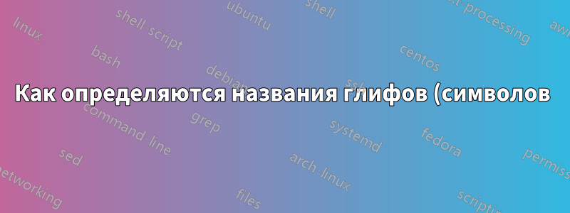 Как определяются названия глифов (символов) в PDF-файлах?