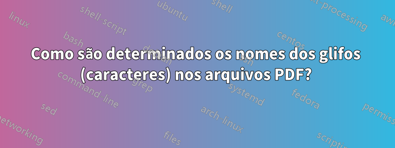 Como são determinados os nomes dos glifos (caracteres) nos arquivos PDF?
