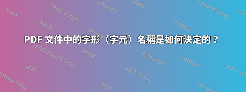 PDF 文件中的字形（字元）名稱是如何決定的？