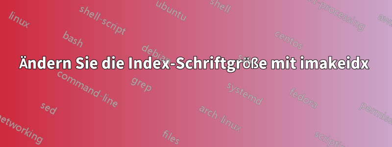 Ändern Sie die Index-Schriftgröße mit imakeidx