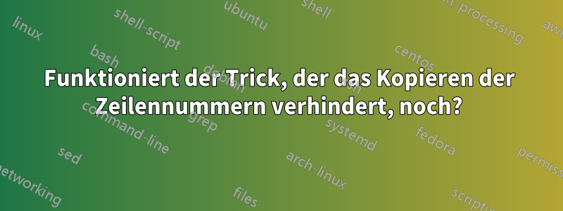 Funktioniert der Trick, der das Kopieren der Zeilennummern verhindert, noch?