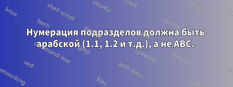 Нумерация подразделов должна быть арабской (1.1, 1.2 и т.д.), а не ABC.