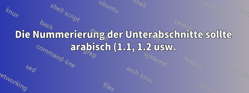 Die Nummerierung der Unterabschnitte sollte arabisch (1.1, 1.2 usw.) und nicht ABC sein
