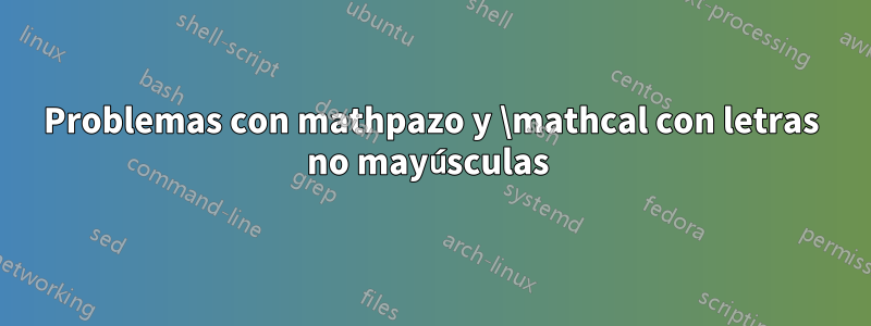 Problemas con mathpazo y \mathcal con letras no mayúsculas 