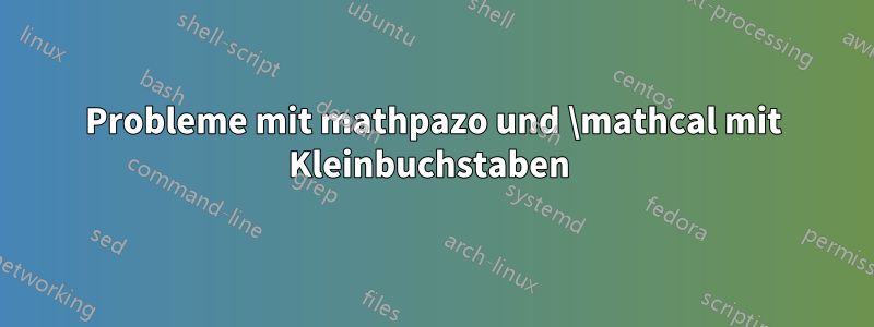 Probleme mit mathpazo und \mathcal mit Kleinbuchstaben 