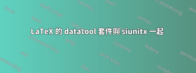 LaTeX 的 datatool 套件與 siunitx 一起