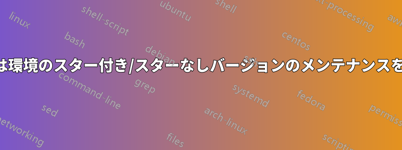 コマンドまたは環境のスター付き/スターなしバージョンのメンテナンスを改善する方法