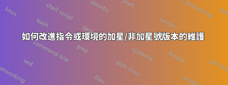 如何改進指令或環境的加星/非加星號版本的維護