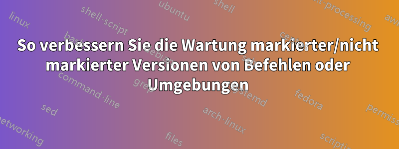 So verbessern Sie die Wartung markierter/nicht markierter Versionen von Befehlen oder Umgebungen
