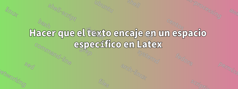 Hacer que el texto encaje en un espacio específico en Latex