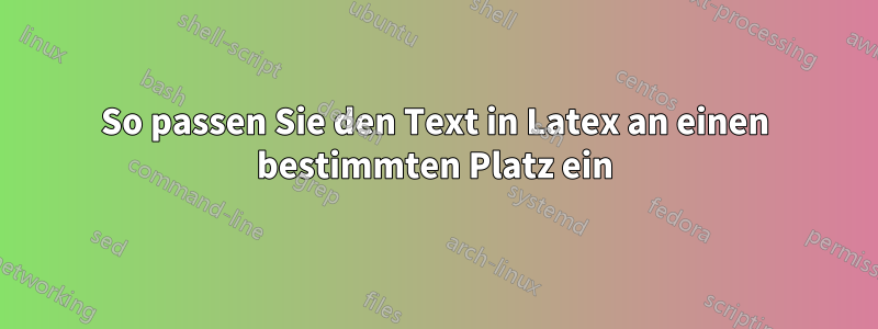 So passen Sie den Text in Latex an einen bestimmten Platz ein