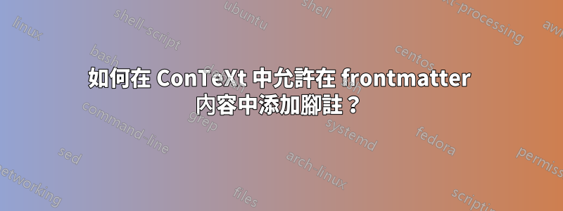 如何在 ConTeXt 中允許在 frontmatter 內容中添加腳註?