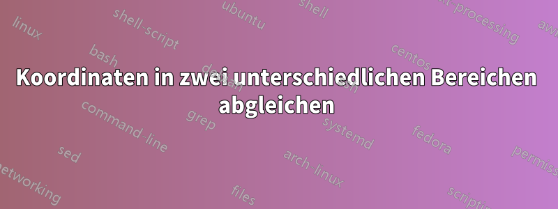 Koordinaten in zwei unterschiedlichen Bereichen abgleichen