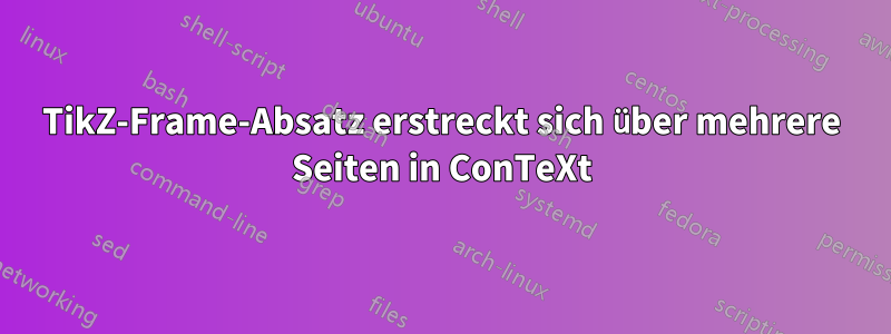 TikZ-Frame-Absatz erstreckt sich über mehrere Seiten in ConTeXt