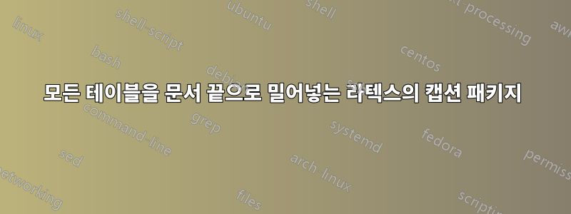 모든 테이블을 문서 끝으로 밀어넣는 라텍스의 캡션 패키지