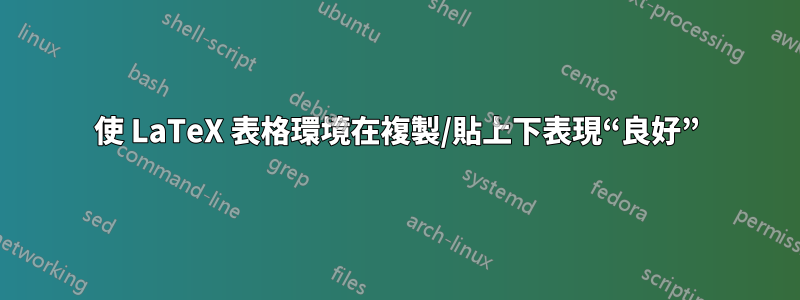 使 LaTeX 表格環境在複製/貼上下表現“良好”
