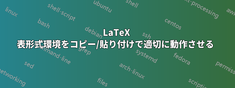 LaTeX 表形式環境をコピー/貼り付けで適切に動作させる 