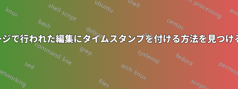 変更パッケージで行われた編集にタイムスタンプを付ける方法を見つける必要がある