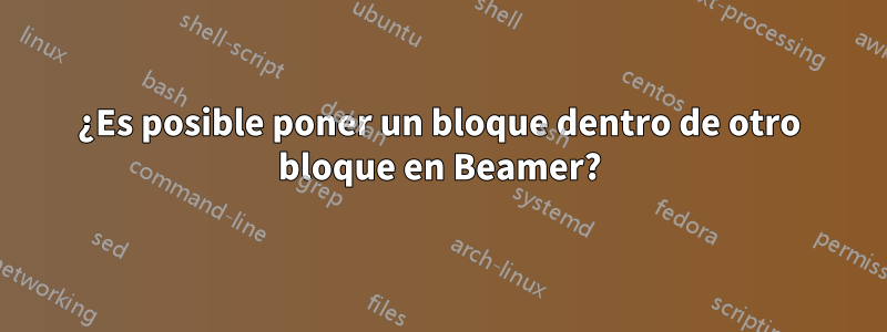 ¿Es posible poner un bloque dentro de otro bloque en Beamer?