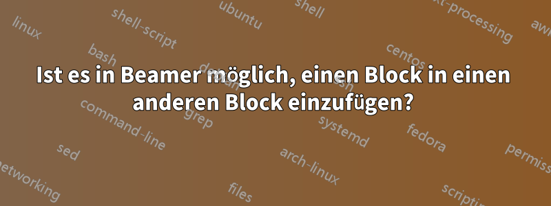 Ist es in Beamer möglich, einen Block in einen anderen Block einzufügen?