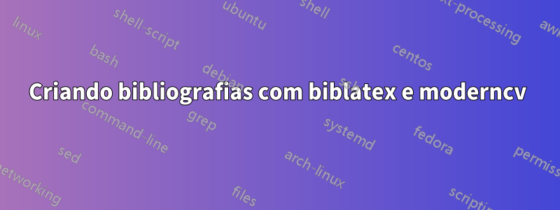 Criando bibliografias com biblatex e moderncv