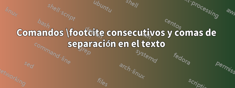 Comandos \footcite consecutivos y comas de separación en el texto