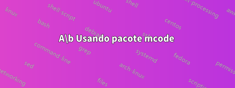 A\b Usando pacote mcode