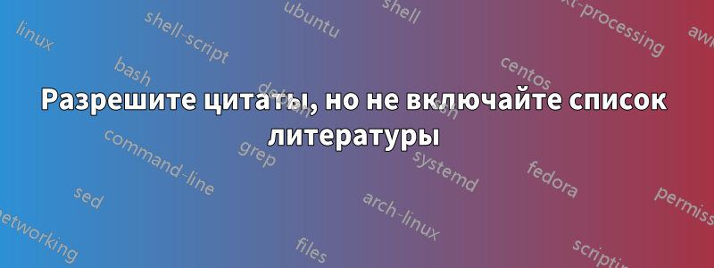 Разрешите цитаты, но не включайте список литературы
