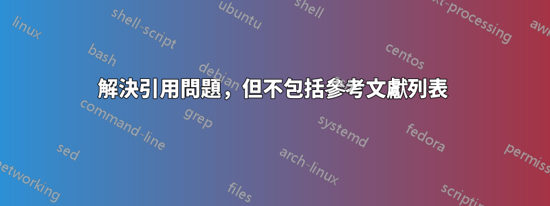 解決引用問題，但不包括參考文獻列表