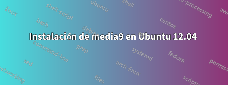 Instalación de media9 en Ubuntu 12.04