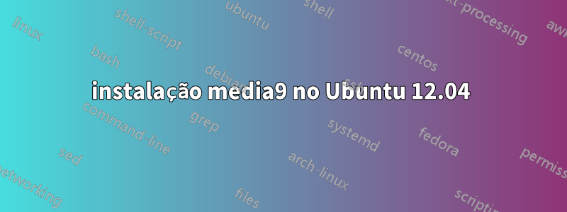 instalação media9 no Ubuntu 12.04