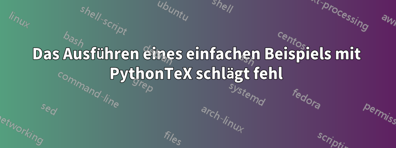 Das Ausführen eines einfachen Beispiels mit PythonTeX schlägt fehl