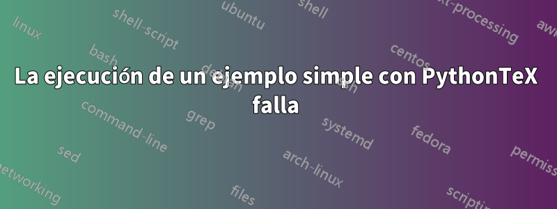 La ejecución de un ejemplo simple con PythonTeX falla