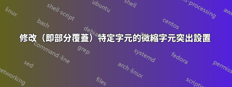 修改（即部分覆蓋）特定字元的微縮字元突出設置