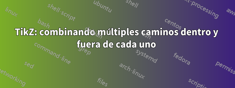 TikZ: combinando múltiples caminos dentro y fuera de cada uno