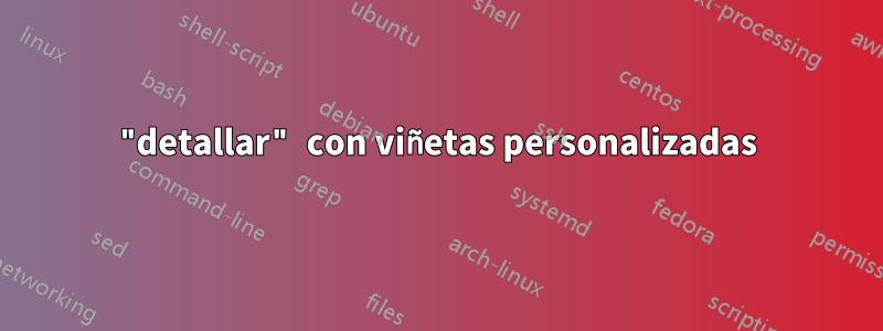 "detallar" con viñetas personalizadas