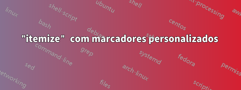 "itemize" com marcadores personalizados