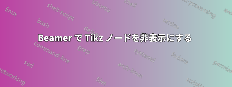 Beamer で Tikz ノードを非表示にする